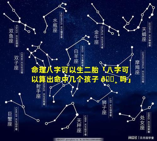 命理八字可以生二胎「八字可以算出命中几个孩子 🕸 吗」